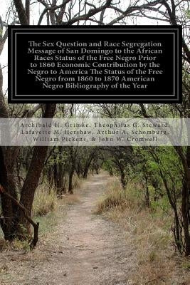 The Sex Question and Race Segregation Message of San Domingo to the African Races Status of the Free Negro Prior to 1860 Economic Contribution by the by Lafayette M. Hershaw, Arthur a. Schombur