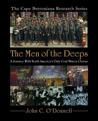 The Men of the Deeps: A Journey with North America's Only Coal Miners Chorus by O'Donnell, John C.