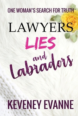 Lawyers, Lies and Labradors: One Woman's Search for Truth by Evanne, Keveney