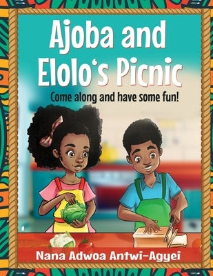 Ajoba and Elolo's Picnic: Come along and have some fun by Antwi-Agyei, Nana Adwoa