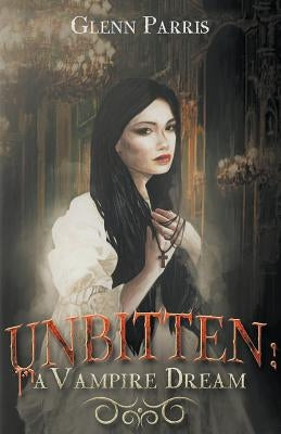 Unbitten: A Vampire Dream by Parris, Glenn