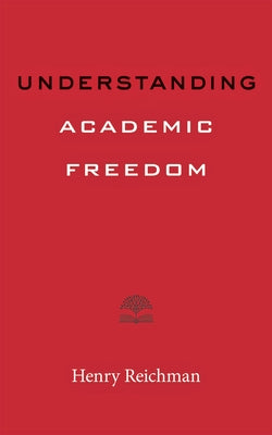 Understanding Academic Freedom by Reichman, Henry