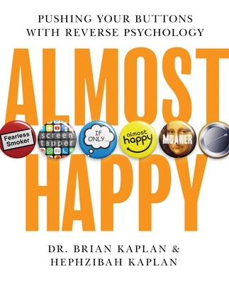 Almost Happy: Pushing Your Buttons with Reverse Psychology by Kaplan, Brian