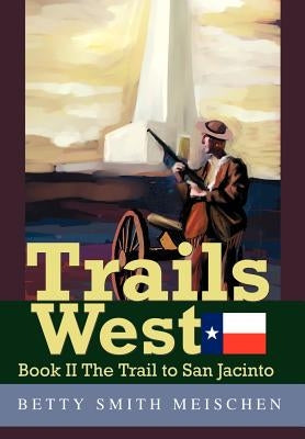 Trails West: Book II The Trail to San Jacinto by Meischen, Betty Smith