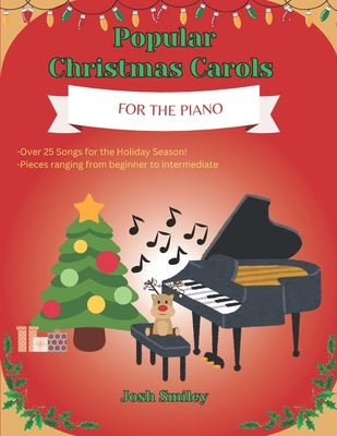 Popular Christmas Carols For the Piano: 25+ Piano Christmas Songs for Kids and Adults. Beginner to Intermediate including finger numbers for every son by Smiley, Josh