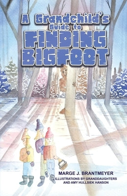 A Grandchild's Guide to Finding Bigfoot by Brantmeyer, Marge J.