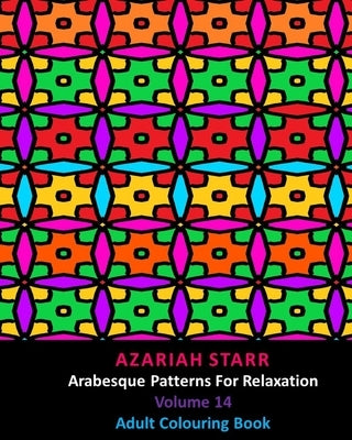 Arabesque Patterns For Relaxation Volume 14: Adult Colouring Book by Starr, Azariah