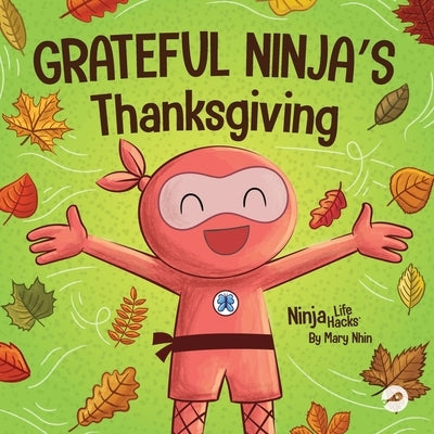 Grateful Ninja's Thanksgiving: A Rhyming Children's Book About Gratitude by Nhin, Mary