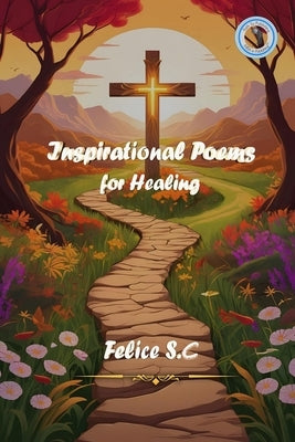 Inspirational Poems For Healing by S. C., Felice