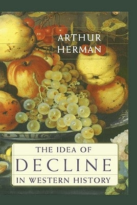 The Idea of Decline in Western History by Herman, Arthur