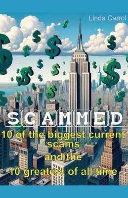 Scammed: 10 of the Biggest Current Scams and the 10 Greatest of All Time by Carrol, Linda