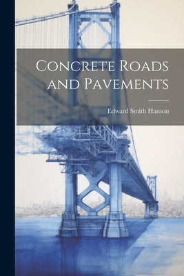 Concrete Roads and Pavements by Hanson, Edward Smith