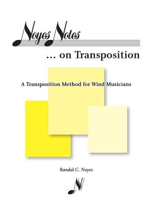 Noyes Notes...on Transposition: A Transposition Method for Wind Musicians by Noyes, Randal C.