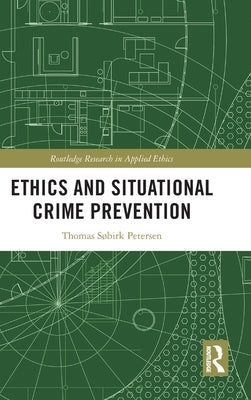 Ethics and Situational Crime Prevention by Petersen, Thomas S?birk