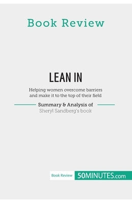 Book Review: Lean in by Sheryl Sandberg: Helping women overcome barriers and make it to the top of their field by 50minutes