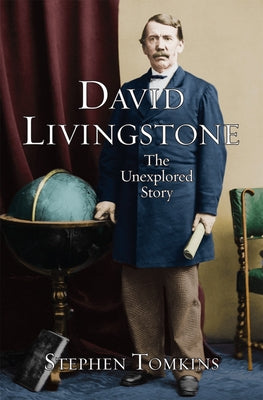 David Livingstone: The Unexplored Story by Tomkins, Stephen