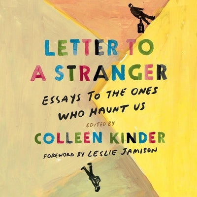 Letter to a Stranger: Essays to the Ones Who Haunt Us by Kinder, Colleen