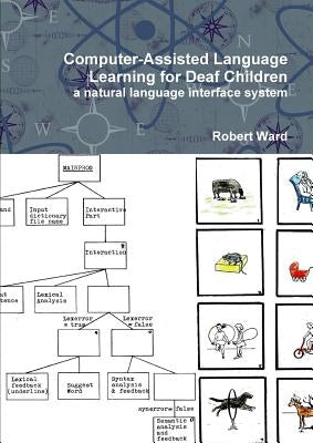 Computer-Assisted Language Learning for Deaf Children: A Natural Language Interface System by Ward, Robert