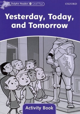 Dolphin Readers: Level 4: 625-Word Vocabulary Yesterday, Today and Tomorrow Activity Book by 