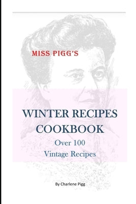 Winter Recipes Cookbook: Over 100 Vintage Recipes by Pigg, Charlene