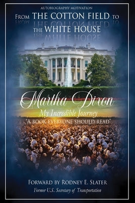 From the Cotton Field to the White House (My Incredible Journey): Autobiography Motivation (A Book Everyone Should Read) by Dixon, Martha