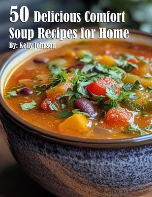 50 Delicious Comfort Soup Recipes for Home by Johnson, Kelly