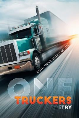 One Truckers Poetry by Dixon, Keith Bear Dixon