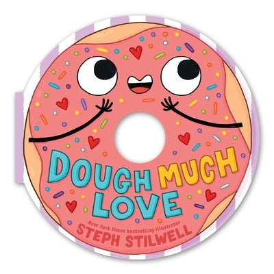 Dough Much Love (a Shaped Novelty Board Book for Toddlers) by Stilwell, Steph