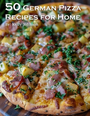 50 German Pizza Recipes for Home by Johnson, Kelly