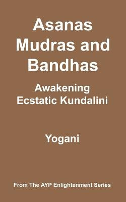 Asanas, Mudras & Bandhas - Awakening Ecstatic Kundalini: (AYP Enlightenment Series) by Yogani