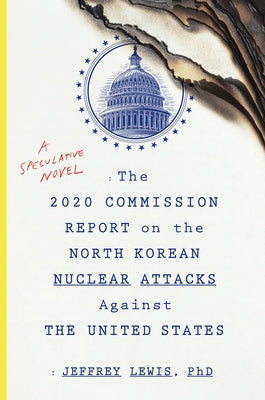 The 2020 Commission Report on the North Korean Nuclear Attacks Against the U.S.: A Speculative Novel by Lewis, Jeffrey