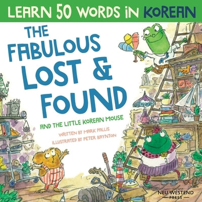 The Fabulous Lost & Found and the little Korean mouse: Laugh as you learn 50 Korean words with this Korean book for kids. Bilingual Korean English boo by Baynton, Peter