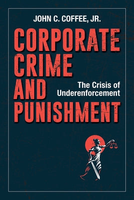 Corporate Crime and Punishment: The Crisis of Underenforcement by Coffee, John