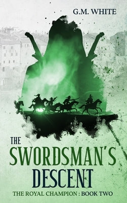 The Swordsman's Descent by White, G. M.