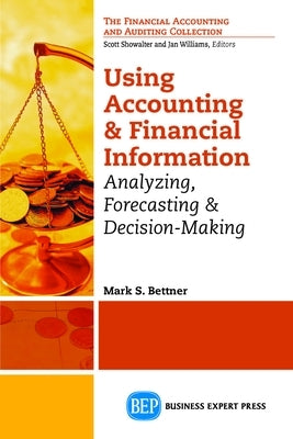 Using Accounting and Financial Information: Analyzing, Forecasting & Decision-Making by Bettner, Mark S.