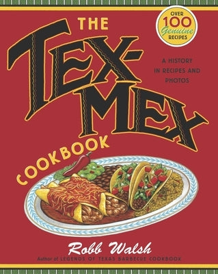 The Tex-Mex Cookbook: A History in Recipes and Photos by Walsh, Robb