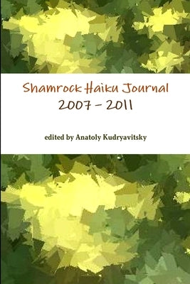 Shamrock Haiku Journal: 2007 - 2011 by Kudryavitsky, Anatoly