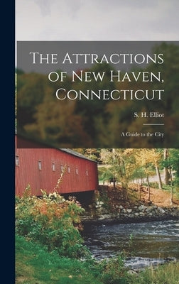 The Attractions of New Haven, Connecticut; A Guide to the City by Elliot, S. H.