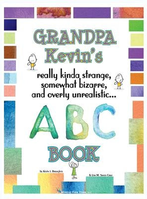 Grandpa Kevin's... ABC Book: really Kinda Strange, Somewhat Bizarre, and Overly Unrealistic... by Brougher, Kevin