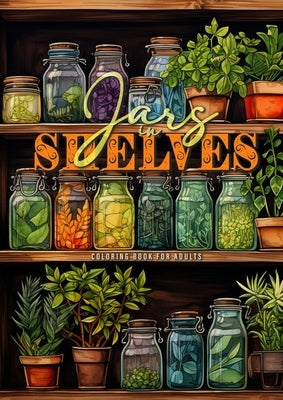 Jars in Shelves Grayscale Coloring Book for Adults: Jars Coloring Book for Adults Shelf coloring book Food Vegetables FruitsA452P by Publishing, Monsoon