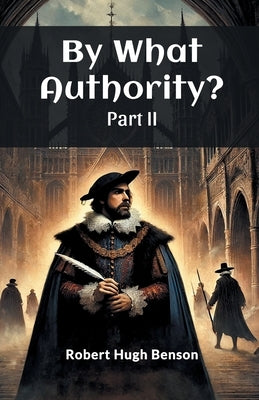 By What Authority? Part II by Benson, Robert Hugh