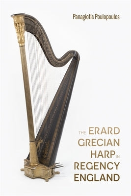 The Erard Grecian Harp in Regency England by Poulopoulos, Panagiotis