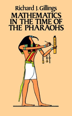 Mathematics in the Time of the Pharaohs by Gillings, Richard J.