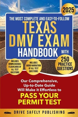 The Most Complete and Easy-to-Follow Texas DMV Exam Handbook with 250 Practice Questions by Publishing, Drive Safely