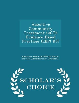 Assertive Community Treatment (Act): Evidence-Based Practices (Ebp) Kit - Scholar's Choice Edition by Substance Abuse and Mental Health Servic