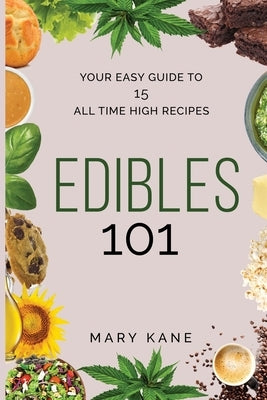 Edibles 101: Your Guide to Cannabis-Infused Foods for Any Time of Day by Kane, Mary