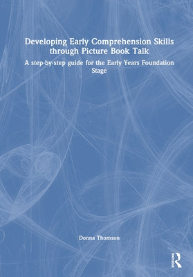 Developing Early Comprehension Skills Through Picture Book Talk: A Step-By-Step Guide for the Early Years Foundation Stage by Thomson, Donna