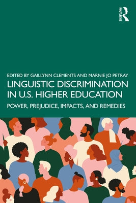 Linguistic Discrimination in Us Higher Education: Power, Prejudice, Impacts, and Remedies by Clements, Gaillynn