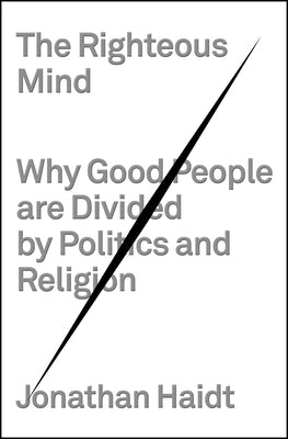 The Righteous Mind: Why Good People Are Divided by Politics and Religion by Haidt, Jonathan