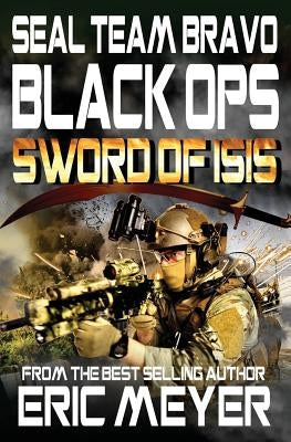 Seal Team Bravo: Black Ops - Sword of Isis by Meyer, Eric